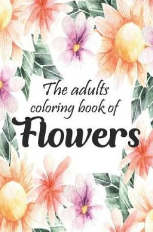 Cover of The Adults Coloring Book Of Flowers