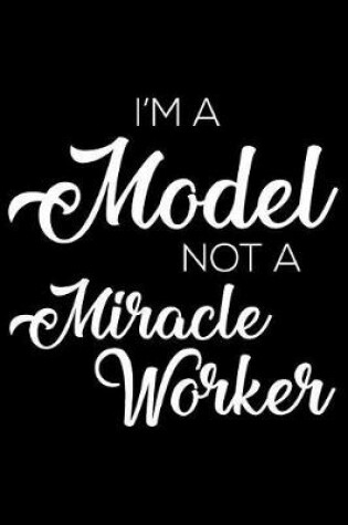 Cover of I'm a Model Not a Miracle Worker