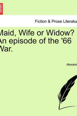 Cover of Maid, Wife or Widow? an Episode of the '66 War.