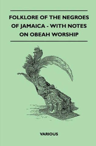 Cover of Folklore Of The Negroes Of Jamaica - With Notes On Obeah Worship