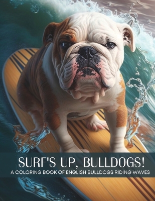 Book cover for Surf's Up, Bulldogs! - A Coloring Book of English Bulldogs Riding The Waves