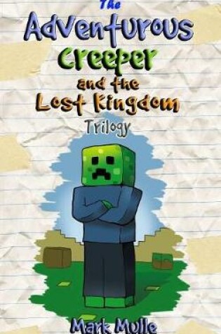 Cover of The Adventurous Creeper and the Lost Kingdom Trilogy (An Unofficial Minecraft Book for Kids Ages 9 - 12 (Preteen)