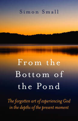 Book cover for From the Bottom of the Pond - The forgotten art of experiencing God in the depths of the present moment