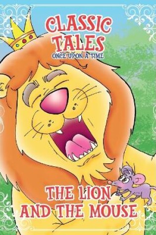 Cover of Classic Tales Once Upon a Time - The Lion and The Mouse
