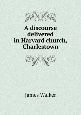 Book cover for A discourse delivered in Harvard church, Charlestown