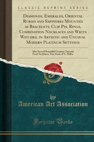 Cover of Diamonds, Emeralds, Oriental Rubies and Sapphires Mounted as Bracelets, Clip Pis, Rings, Combination Necklaces and Writs Watches, in Artistic and Unusual Modern Platinum Settings