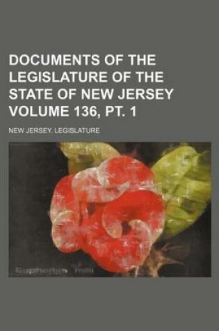 Cover of Documents of the Legislature of the State of New Jersey Volume 136, PT. 1