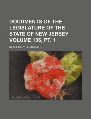 Book cover for Documents of the Legislature of the State of New Jersey Volume 136, PT. 1