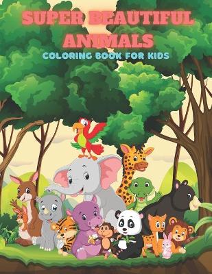 Book cover for SUPER BEAUTIFUL ANIMALS - Coloring Book For Kids