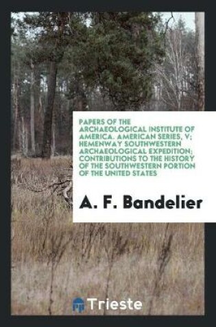 Cover of Papers of the Archaeological Institute of America. American Series, V; Hemenway Southwestern Archaeological Expedition; Contributions to the History of the Southwestern Portion of the United States