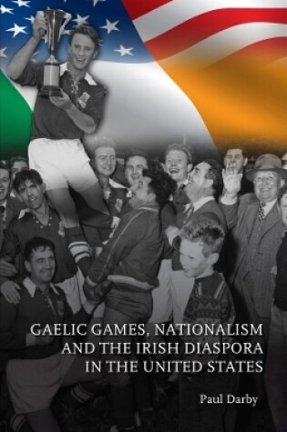 Cover of Gaelic Games, Nationalism and the Irish Diaspora in the United States