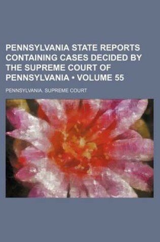 Cover of Pennsylvania State Reports Containing Cases Decided by the Supreme Court of Pennsylvania (Volume 55)