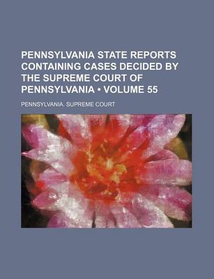 Book cover for Pennsylvania State Reports Containing Cases Decided by the Supreme Court of Pennsylvania (Volume 55)