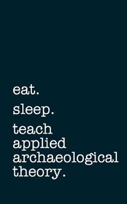 Book cover for eat. sleep. teach applied archaeological theory. - Lined Notebook