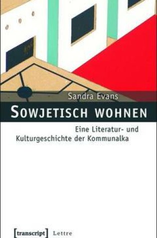 Cover of Sowjetisch Wohnen: Eine Literatur- Und Kulturgeschichte Der Kommunalka