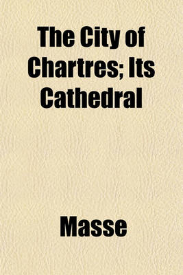 Book cover for The City of Chartres; Its Cathedral