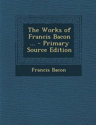 Book cover for The Works of Francis Bacon ... - Primary Source Edition