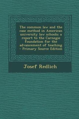 Cover of The Common Law and the Case Method in American University Law Schools; A Report to the Carnegie Foundation for the Advancement of Teaching - Primary Source Edition