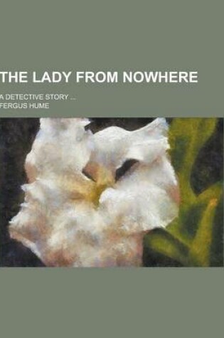 Cover of The Lady from Nowhere; A Detective Story ...