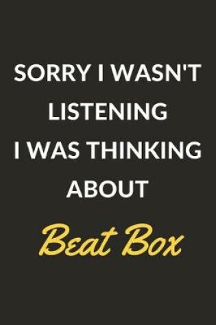 Cover of Sorry I Wasn't Listening I Was Thinking About Beat Box