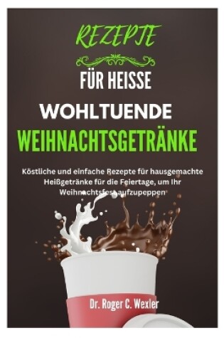 Cover of Rezepte Für Heisse Wohltuende Weihnachtsgetränke