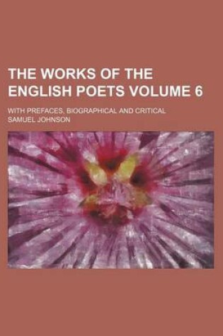 Cover of The Works of the English Poets; With Prefaces, Biographical and Critical Volume 6