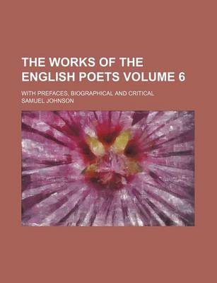 Book cover for The Works of the English Poets; With Prefaces, Biographical and Critical Volume 6