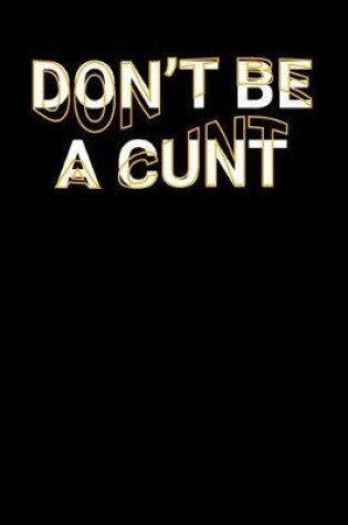 Cover of Don't Be A Cunt