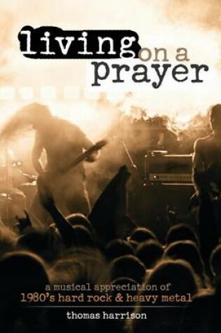 Cover of Living on a Prayer: A Musical Appreciation of 1980s Hard Rock and Heavy Metal