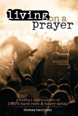 Book cover for Living on a Prayer: A Musical Appreciation of 1980s Hard Rock and Heavy Metal