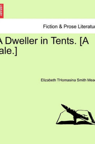 Cover of A Dweller in Tents. [A Tale.]