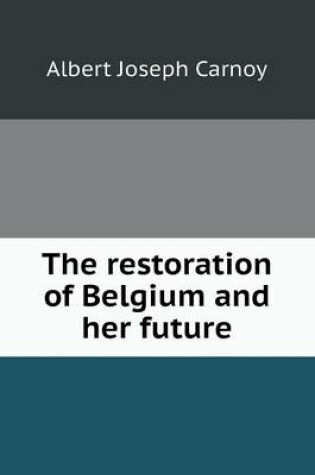 Cover of The restoration of Belgium and her future