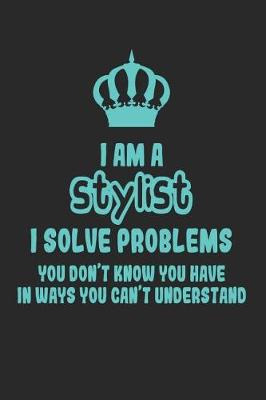 Book cover for I Am a Stylist I Solve Problems You Don't Know You Have in Ways You Can't Understand