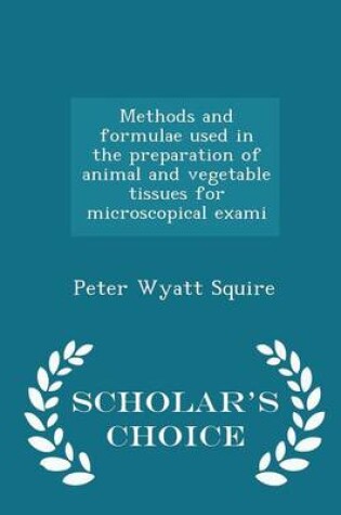 Cover of Methods and Formulae Used in the Preparation of Animal and Vegetable Tissues for Microscopical Exami - Scholar's Choice Edition