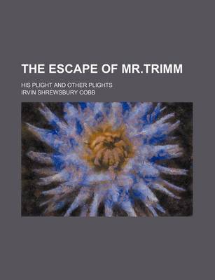 Book cover for The Escape of MR.Trimm; His Plight and Other Plights