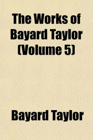 Cover of The Works of Bayard Taylor (Volume 5)