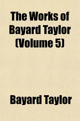 Book cover for The Works of Bayard Taylor (Volume 5)