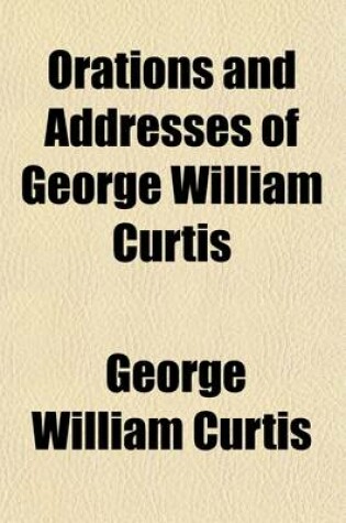 Cover of Orations and Addresses of George William Curtis (Volume 2)