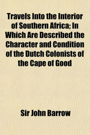 Cover of Travels Into the Interior of Southern Africa; In Which Are Described the Character and Condition of the Dutch Colonists of the Cape of Good Hope, and of the Several Tribes of Natives Beyond Its Limits the Natural Hisory of Such Volume 2