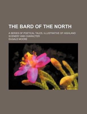 Book cover for The Bard of the North; A Series of Poetical Tales, Illustrative of Highland Scenery and Character