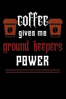 Book cover for COFFEE gives me ground keepers power