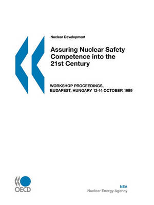 Book cover for Oecd Proceedings Assuring Nuclear Safety Competence into the 21st Century: Workshop Proceedings, Budapest, Hungary 12-14 October 1999