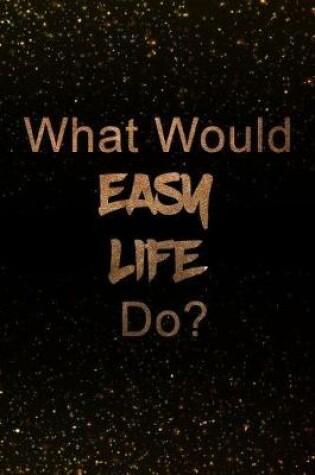 Cover of What Would Easy Life Do?