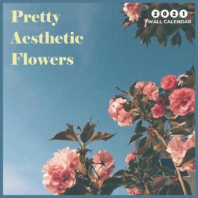 Book cover for Pretty Aesthetic Flowers 2021 Wall Calendar