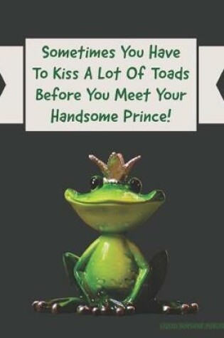 Cover of Sometimes You Have To Kiss A Lot Of Toads Before You Meet Your Handsome Prince!