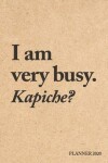 Book cover for I am very busy. Kapiche? Planner 2020
