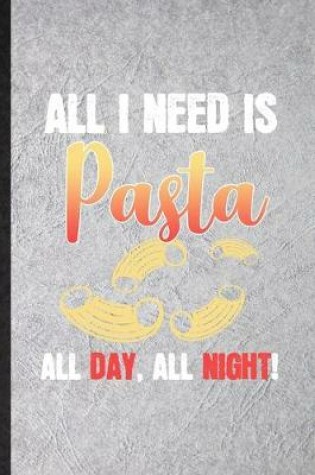Cover of All I Need Is Pasta All Day All Night