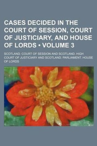 Cover of Cases Decided in the Court of Session, Court of Justiciary, and House of Lords (Volume 3)
