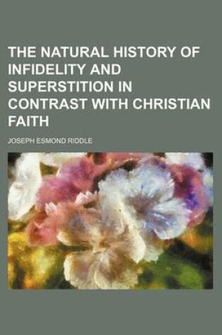 Cover of The Natural History of Infidelity and Superstition in Contrast with Christian Faith