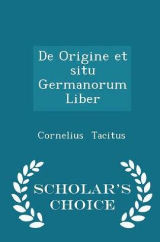 Cover of de Origine Et Situ Germanorum Liber - Scholar's Choice Edition